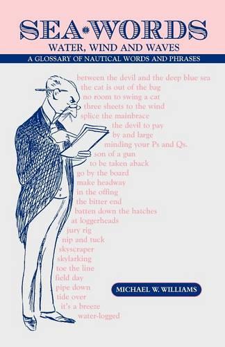 Sea Words. Water, Wind and Waves a Glossary of Nautical Words and Phrases (Paperback)