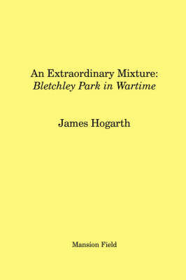 An Extraordinary Mixture: Bletchley Park in Wartime (Paperback)