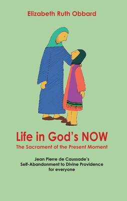 Life in God's Now: The Sacrament of the Present Moment: Jean Pierre De Caussade's Self-abandonment to Divine Providence for Everyone (Paperback)