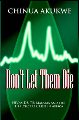 Don't Let Them Die: HIV/AIDS, TB, Malaria and the Healthcare Crisis in Africa (Paperback)