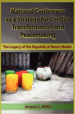 National Conference as a Strategy for Conflict Transformation and Peacemaking: The Legacy of the Republic of Benin Model (HB) (Hardback)
