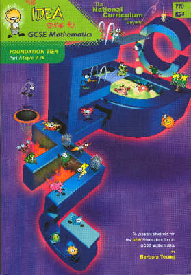 The IDEA Guide to GCSE Mathematics (Y10): Topics 1-10 Pt. 1: Foundation Tier - National Curriculum ... and Beyond ... (Paperback)