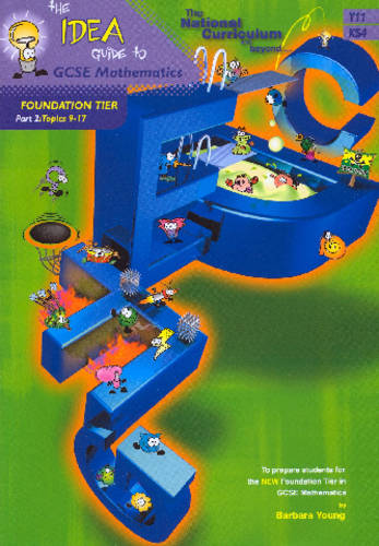 The IDEA Guide to GCSE Mathematics (Y11): Topics 9-17 Pt. 2: Foundation Tier - National Curriculum ... and Beyond ... (Paperback)