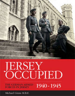 Jersey Occupied: The German Armed Forces in Jersey 1940-1945 (Paperback)