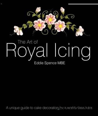 The Art of Royal Icing: A Unique Guide to Cake Decoration by a World-class Tutor (Hardback)
