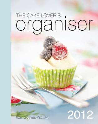 Cake Lover's Organiser 2012: from Squires Kitchen (Hardback)