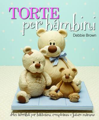 Torte Per Bambini: Debbie Brown's Baby Cakes (Hardback)