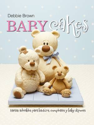 Baby Cakes: Tartas adorables para bautizos, cumpleanos y baby showers (Hardback)
