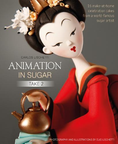 Animation in Sugar: Take 2: 16 Make-at-Home Celebration Cakes from a World-Famous Sugar Artist (Hardback)