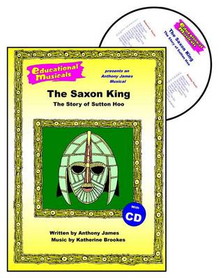 The Saxon King: Script and Score: The Story of Sutton Hoo - Educational Musicals S. (Spiral bound)