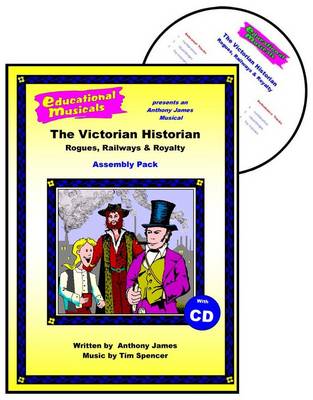 The Victorian Historian: Rogues, Railways and Royalty - Educational Musicals - Assembly Pack S. (Spiral bound)