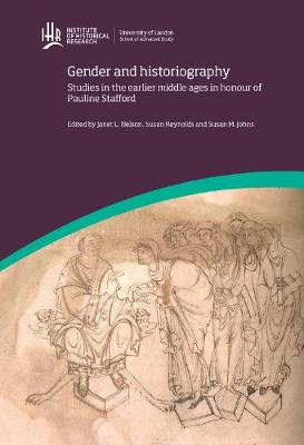 Gender and Historiography: Studies in the earlier middle ages in honour of Pauline Stafford - IHR Conference Series (Hardback)