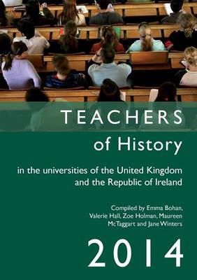 Teachers of History in the Universities of the United Kingdom and the Republic of Ireland 2014 2014 - Teachers of History in the Universities of the UK and Republic of Ireland (Paperback)