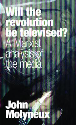 Will The Revolution Be Televised?: A Marxist Analysis of the Media (Paperback)