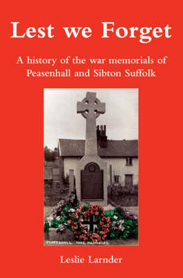 Lest We Forget: A History of the War Memorials of Peasenhall and Sibton, Suffolk (Paperback)