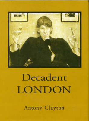 Decadent London: Fin De Siecle City (Hardback)