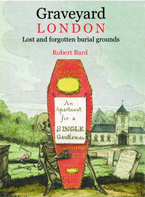 Graveyard London: Lost and Forgotten Burial Grounds (Hardback)