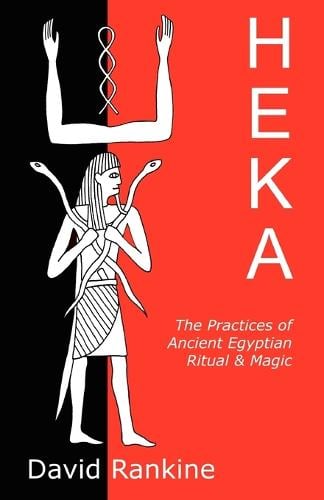 Heka: The Practices of Ancient Egyptian Ritual and Magic - An Exploration of the Beliefs, Practices and Magic of Ancient Egypt from a Historical and Modern Practical Perspective (Paperback)