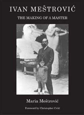 Ivan Mestrovic: The Making of a Master (Hardback)