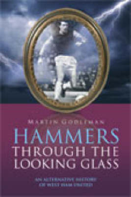 Hammers Through the Looking Glass: An Alternative History of West Ham United - Desert Island Football Histories (Paperback)