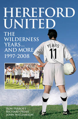 Hereford United: The Wilderness Years... and More 1997-2008 - Desert Island Football Histories (Paperback)