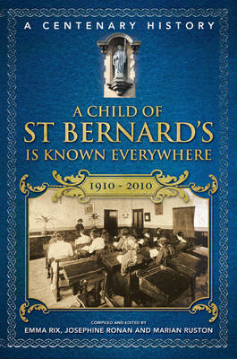 A Child of St Bernard's is Known Everywhere: A Centenary History 1910-2010 (Hardback)