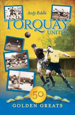 Torquay United: 50 Golden Greats - Desert Island Football Histories (Hardback)