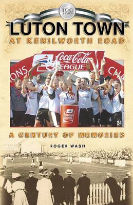 Luton Town at Kenilworth Road: A Century of Memories - Desert Island Football Histories (Paperback)
