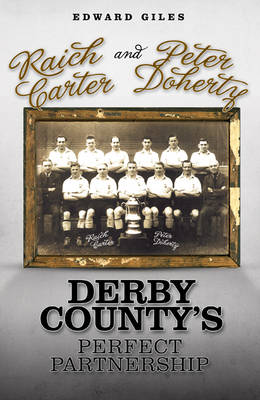 Raich Carter and Peter Doherty: Derby County's Perfect Partnership - Desert Island Football Histories (Hardback)