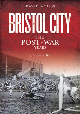 Bristol City: the Post-War Years 1946-67 - Desert Island Football Histories (Paperback)