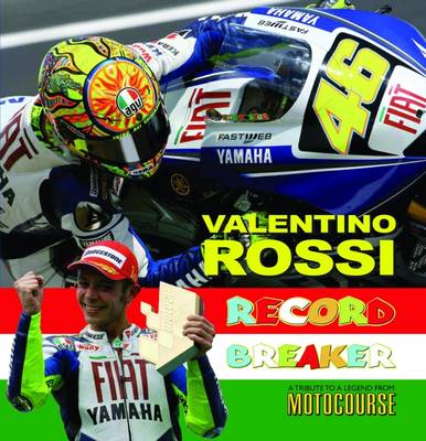 Valentino Rossi: Record Breaker - A Tribute to a Legend from "Motocourse" (Hardback)