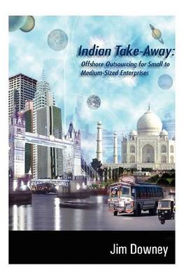 Indian Take-away: Offshore Outsourcing for Small to Medium-sized Enterprises (Paperback)
