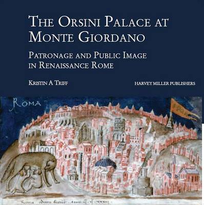 The Orsini Palace at Monte Giordano: Patronage and Public Image in Renaissance Rome - Art and Architecture in Early Modern Italy 2 (Hardback)