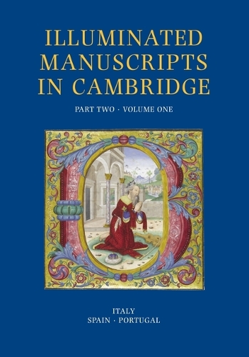 Illuminated Manuscripts in Cambridge, Part Two 2 Volume Set: Italy and the Iberian Peninsula - Illuminated Manuscripts in Cambridge