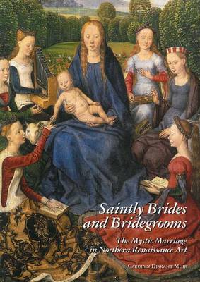 Saintly Brides and Bridegrooms: The Mystic Marriage in Northern Renaissance Art (Hardback)