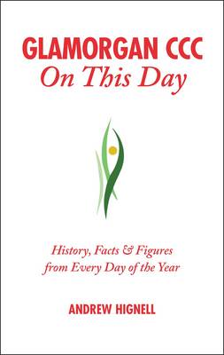 Glamorgan CCC On This Day: History, Facts & Figures from Every Day of the Year (Hardback)