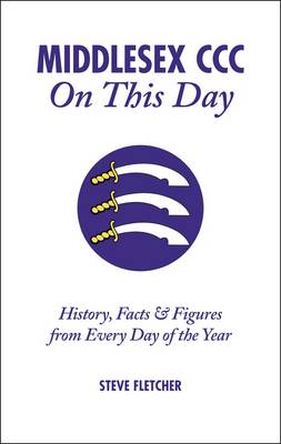 Middlesex CCC On This Day: History, Facts & Figures from Every Day of the Year (Hardback)
