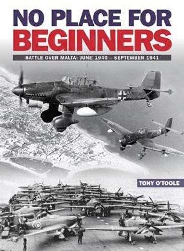 No Place For Beginners: Battle Over Malta: June 1940-September 1941 (Paperback)