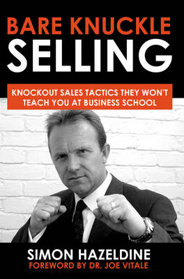 Bare Knuckle Selling: Knockout Sales Tactics They Won't Teach You At Business School (Paperback)