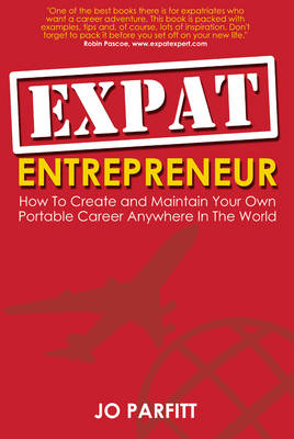Expat Entrepreneur: How to Create and Maintain Your Own Portable Career Anywhere in the World (Paperback)