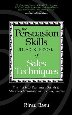 The Persuasion Skills Black Book of Sales Techniques: Practical NLP Persuasion Secrets for Massively Increasing Your Selling Success (Paperback)