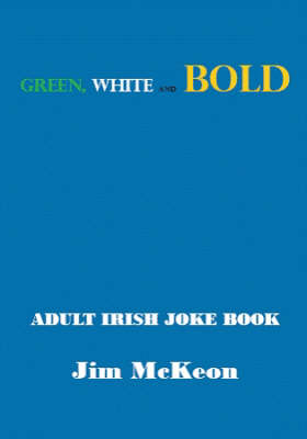 Green White and BOLD: Adult Irish Joke Book (Paperback)
