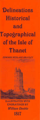 Delineations Historical and Topographical of the Isle of Thanet and the Cinque Ports: v. 1: A New and Complete History from the Earliest Records to the Present Time of the Isle of Thanet, Margate, Ramsgate, Broadstairs (Paperback)