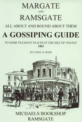 Margate and Ramsgate All About and Round About Them: A Gossiping Guide to Some Pleasant Places in the Isle of Thanet (Paperback)
