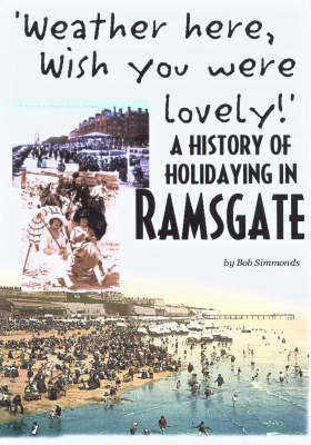 'Weather Here, Wish You Were Lovely!': A History of Holidaying in Ramsgate (Paperback)