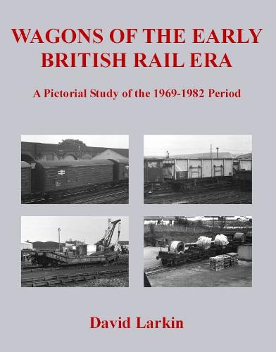 Wagons of the Early British Rail Era: A Pictorial Study of the 1969-1982 Period (Paperback)