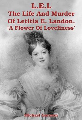 L.E.L - the Murder of Letitia E. Landon - a Flower of Loveliness (Paperback)