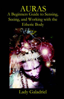 Auras: A Beginners Guide to Sensing, Seeing, and Working with the Etheric Body (Paperback)