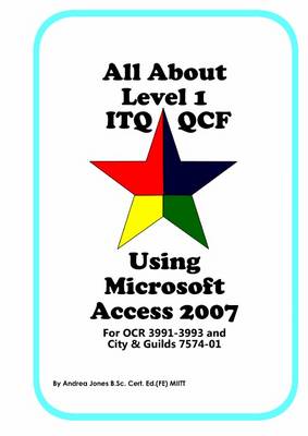 All About Level 1 ITQ QCF Using Microsoft Access 2007: for City & Guilds ITQ 7574-01 and OCR ITQ QCF 3991-3993 (Spiral bound)