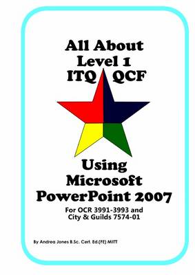 All About Level 1 ITQ QCF Using Microsoft PowerPoint 2007: for City & Guilds ITQ 7574-01 and OCR ITQ QCF 3991-3993 (Spiral bound)